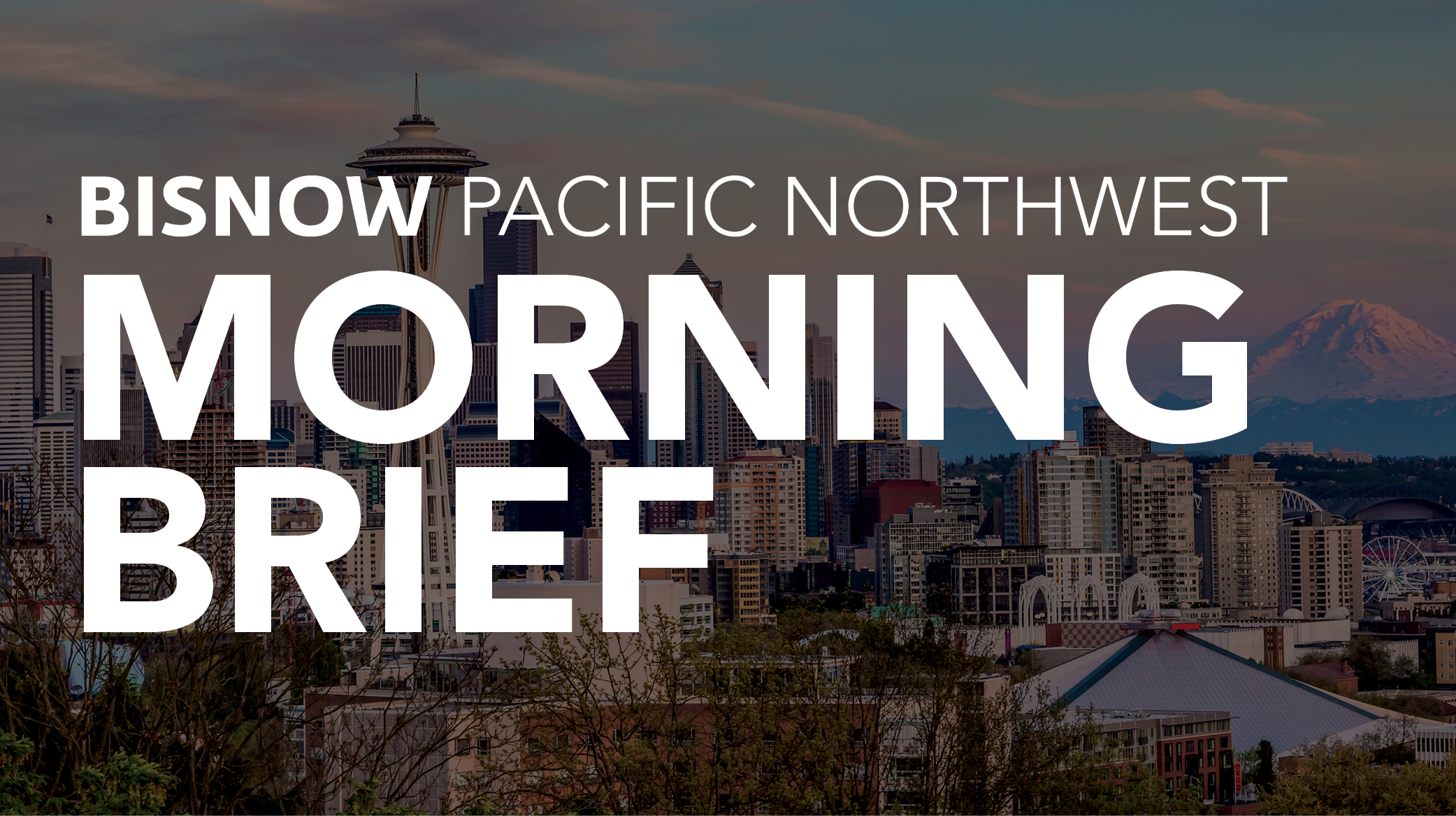 Bisnow Morning Brief Pacific Northwest